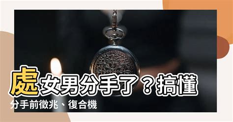 處女男 分手|「處女男會提分手嗎？瞭解分手後的心理狀態和復合可能性」